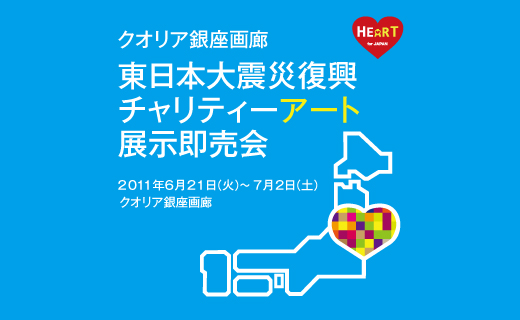 【HEART for JAPAN企画第４弾！】東日本大震災復興チャリティーアート展示即売会＠クオリア銀座画廊