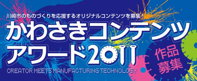 かわさきコンテンツアワード2011 ~Creator Meets Manufacturing Tecnology~ かわさきコンテンツアワード2011 ~Creator Meets Manufacturing Tecnology~