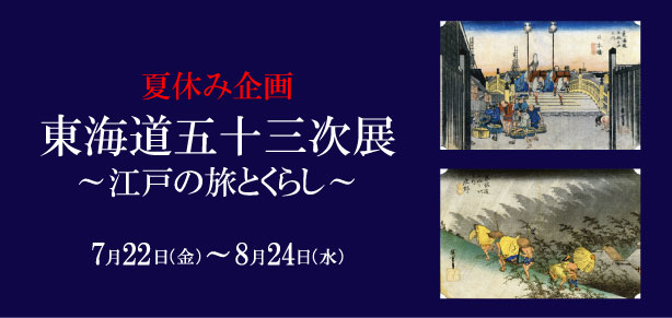 夏休み企画 所蔵 東海道五十三次展 -江戸の旅とくらし- 夏休み企画 所蔵 東海道五十三次展 -江戸の旅とくらし-