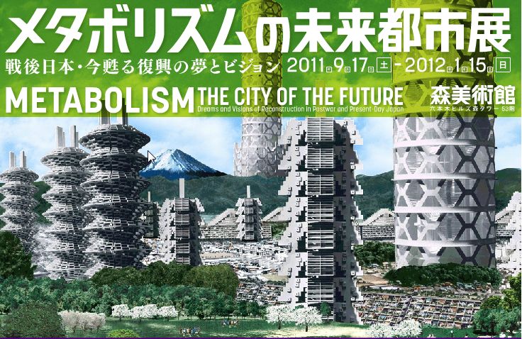 メタボリズムの未来都市展 : 戦後日本・今甦る復興の夢と