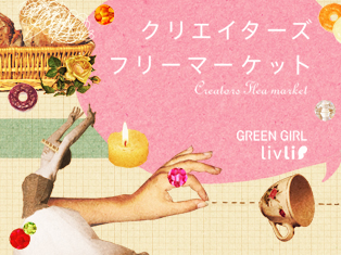GREEN GIRL クリエイターズフリーマーケット with Livlis GREEN GIRL クリエイターズフリーマーケット with Livlis