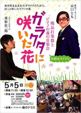 「ガラクタに咲いた花 」 〜廃品打楽器とピアノの森の音楽会 山口とも + 重松壮一郎コンサート 「ガラクタに咲いた花 」 〜廃品打楽器とピアノの森の音楽会 山口とも + 重松壮一郎コンサート