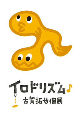 古賀拓也個展「イロドリズム♪」 古賀拓也個展「イロドリズム♪」
