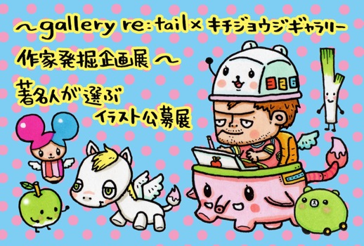 ～gallery re:tail×キチジョウジギャラリー作家発掘企画展～ 著名人が選ぶイラスト公募展