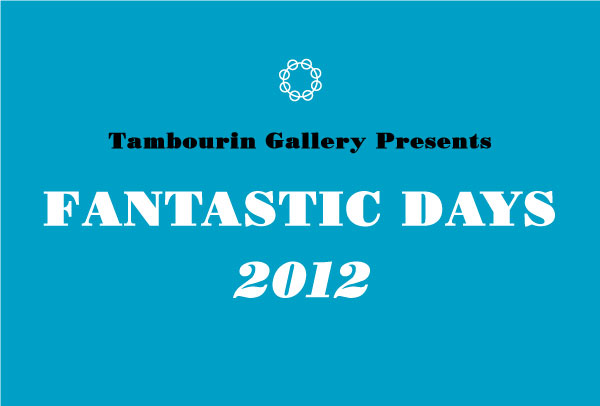 Tambourin Gallery Presents Fantastic Days2012