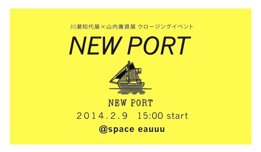 山内庸資展×川瀬知代展クロージングイベント「new port」 山内庸資展×川瀬知代展クロージングイベント「new port」