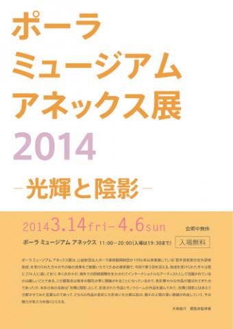 ポーラ ミュージアム アネックス展2014 -光輝と陰影- ポーラ ミュージアム アネックス展2014 -光輝と陰影-