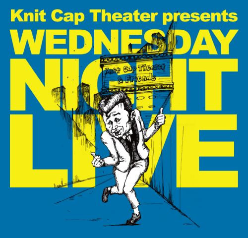 Knit Cap Theater presents WEDNESDAY NIGHT LIVE Knit Cap Theater presents WEDNESDAY NIGHT LIVE