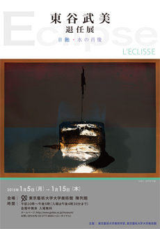 東谷武美退任展 日蝕・水の肖像 東谷武美退任展 日蝕・水の肖像