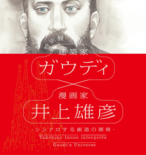 ガウディ×井上雄彦　-シンクロする創造の源泉-