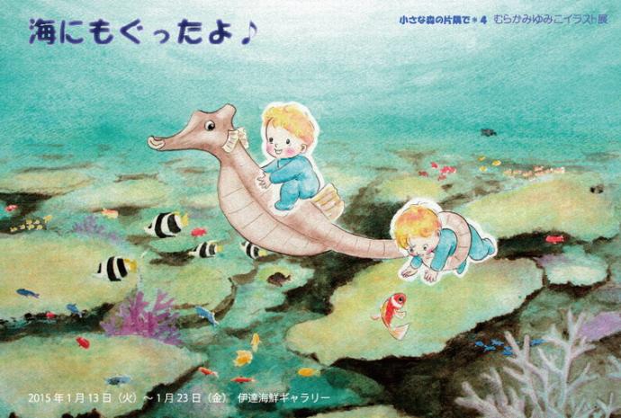 「海にもぐったよ♪」小さな森の片隅で*4 むらかみゆみこイラスト展 「海にもぐったよ♪」小さな森の片隅で*4 むらかみゆみこイラスト展