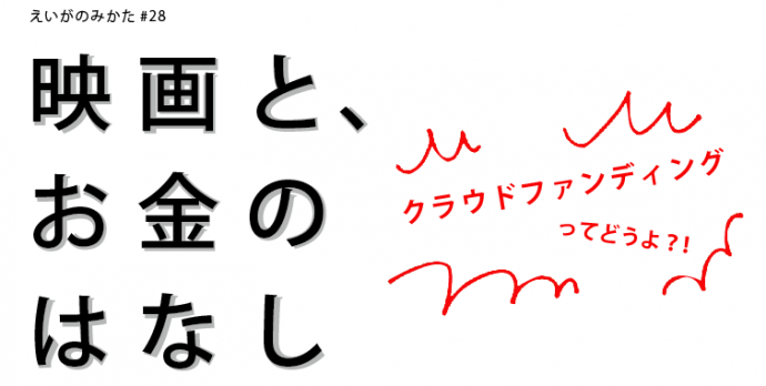 えいがのみかた#28「映画とお金のはなし〜クラウドファンディングってどうよ?!」 えいがのみかた#28「映画とお金のはなし〜クラウドファンディングってどうよ?!」