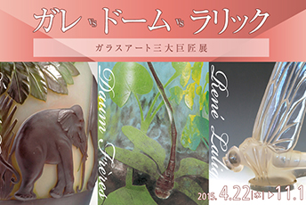 ガレ&ドーム&ラリック ガラスアート三大巨匠展 ガレ&ドーム&ラリック ガラスアート三大巨匠展