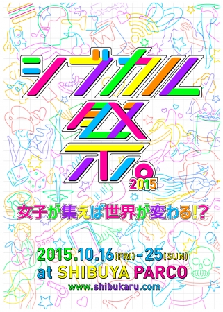 シブカル祭。2015~女子が集えば世界が変わる!? ~ シブカル祭。2015~女子が集えば世界が変わる!? ~