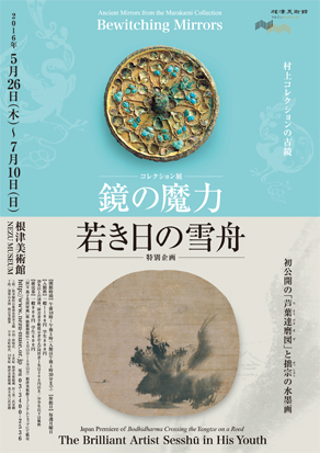 鏡の魔力 村上コレクションの古鏡 特別企画 若き日の雪舟 鏡の魔力 村上コレクションの古鏡 特別企画 若き日の雪舟