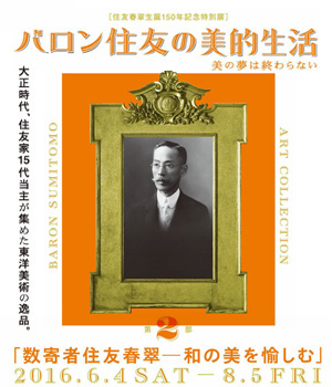 住友春翠生誕150年記念特別展 バロン住友の美的生活―美の夢は終わらない。 第2部「数寄者 住友春翠―和の美を愉しむ」 住友春翠生誕150年記念特別展 バロン住友の美的生活―美の夢は終わらない。 第2部「数寄者 住友春翠―和の美を愉しむ」