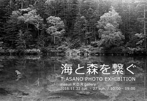 TSUYOSHI ASANO PHOTO EXHIBITION『海と森を繋ぐ』 TSUYOSHI ASANO PHOTO EXHIBITION『海と森を繋ぐ』