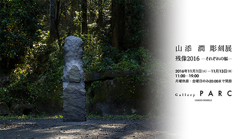 山添 潤 彫刻展:残像2016 ─ それぞれの軀 ─ 山添 潤 彫刻展:残像2016 ─ それぞれの軀 ─