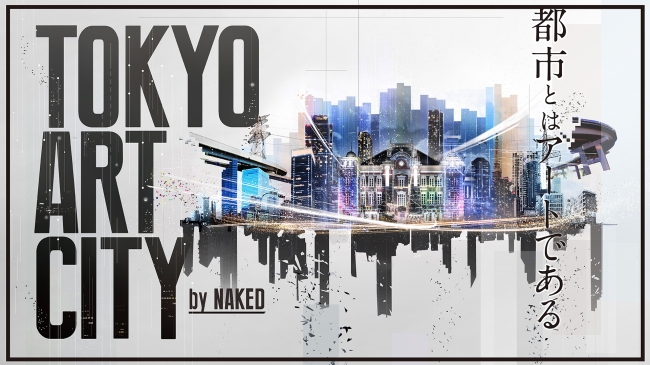 【美術展・展覧会】TOKYO ART CITY by NAKED 【美術展・展覧会】TOKYO ART CITY by NAKED