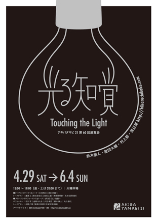 アキバタマビ21 第60回展覧会「光る知覚 --Touching the Light--」 アキバタマビ21 第60回展覧会「光る知覚 --Touching the Light--」