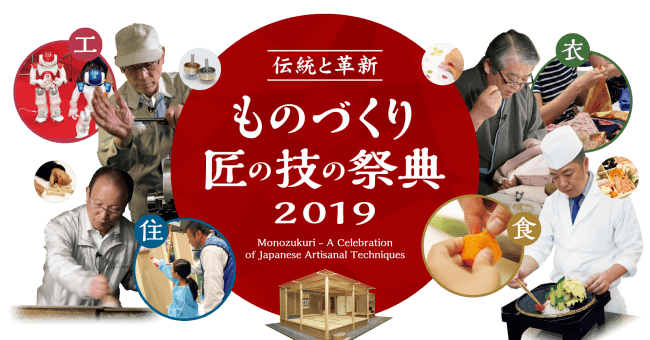 ものづくり・匠の技の祭典 2019 Monozukuri - A Celebration of Japanese Artisanal Techniques ものづくり・匠の技の祭典 2019 Monozukuri - A Celebration of Japanese Artisanal Techniques