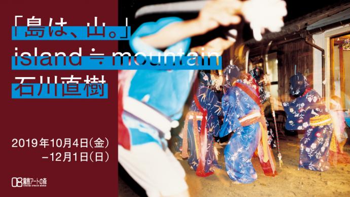 石川直樹展「『島は、山。』island≒mountain」 石川直樹展「『島は、山。』island≒mountain」