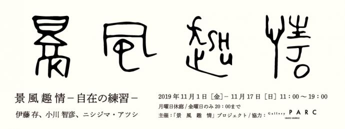 「景風趣情−自在の練習−:伊藤存、小川智彦、ニシジマ・アツシ」展 「景風趣情−自在の練習−:伊藤存、小川智彦、ニシジマ・アツシ」展