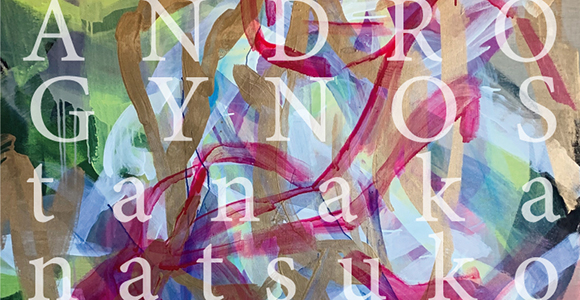 Gallery PARC 次回展「ANDROGYNOS:田中 奈津子」展 Gallery PARC 次回展「ANDROGYNOS:田中 奈津子」展