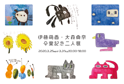 伊藤萌香・大森真奈 卒業記念二人展 伊藤萌香・大森真奈 卒業記念二人展