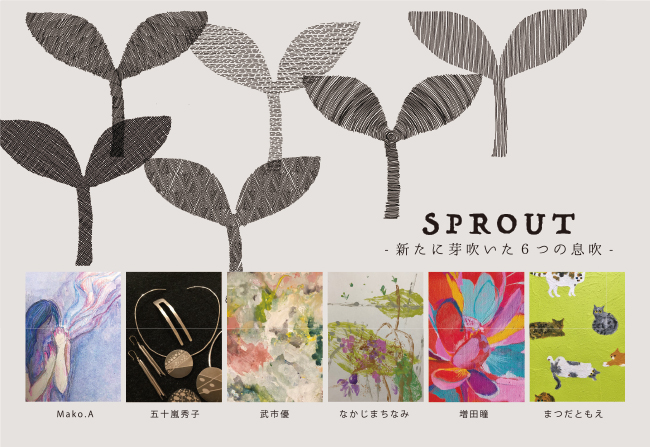 グループ展「SPROUT -新たに芽吹いた6つの息吹-」 グループ展「SPROUT -新たに芽吹いた6つの息吹-」