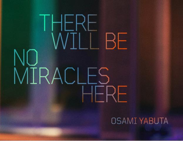 THERE WILL BE NO MIRACLES HERE OSAMI YABUTA THERE WILL BE NO MIRACLES HERE OSAMI YABUTA