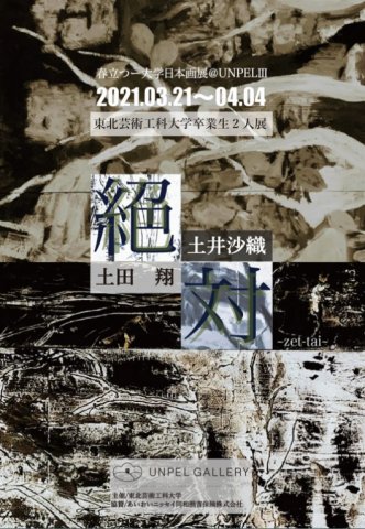 春立つ-大学日本画展@UNPEL Ⅲ 絕対〜zet-tai〜 ⼟井沙織×⼟⽥翔 東北芸術⼯科⼤学 卒業⽣⼆⼈展 春立つ-大学日本画展@UNPEL Ⅲ 絕対〜zet-tai〜 ⼟井沙織×⼟⽥翔 東北芸術⼯科⼤学 卒業⽣⼆⼈展