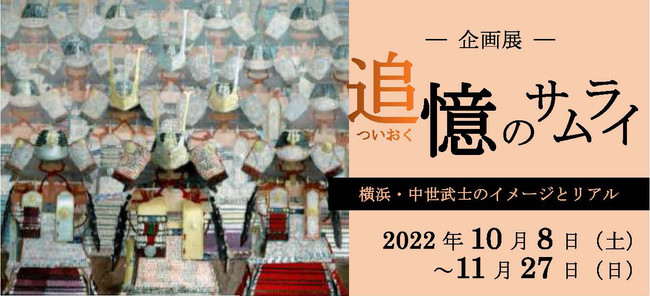 企画展「追憶のサムライ-横浜・中世武士のイメージとリアル-」 企画展「追憶のサムライ-横浜・中世武士のイメージとリアル-」