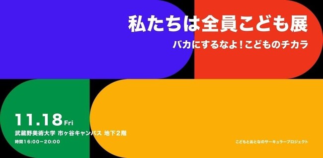 私たちは全員こども展 -バカにするなよこどものチカラ 私たちは全員こども展 -バカにするなよこどものチカラ