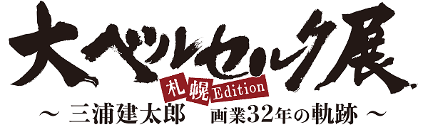 大ベルセルク展 ～三浦建太郎　画業32年の軌跡～ 札幌Edition