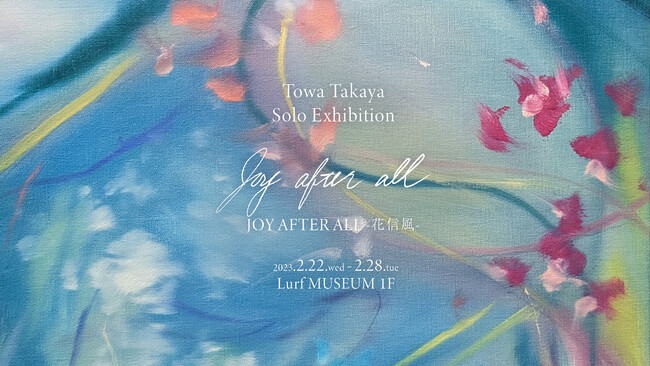 高屋永遠 個展「JOY AFTER ALL - 花信風」 高屋永遠 個展「JOY AFTER ALL - 花信風」