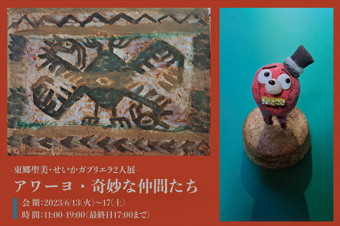 アワーヨ・奇妙な仲間たち ー東郷聖美・せいかガブリエラ2人展ー アワーヨ・奇妙な仲間たち ー東郷聖美・せいかガブリエラ2人展ー
