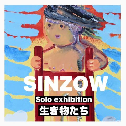 SINZOW solo exhibition 「生き物たち」 SINZOW solo exhibition 「生き物たち」