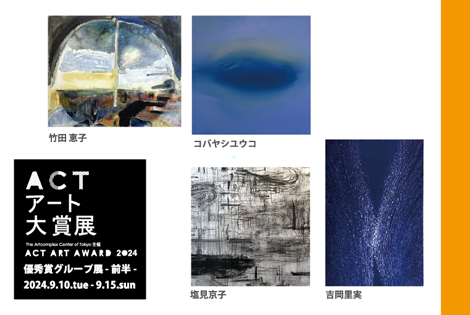 ACTアート大賞展 優秀賞グループ展 - 前半 - ACTアート大賞展 優秀賞グループ展 - 前半 -