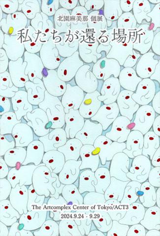 北園麻美那個展「私たちが還る場所」 北園麻美那個展「私たちが還る場所」