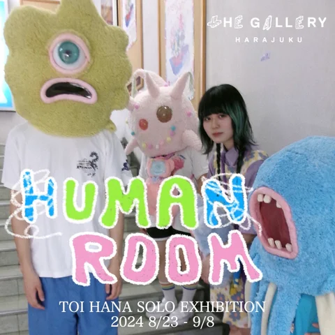 TOI HANA SOLO EXHIBITION “HUMAN ROOM” TOI HANA SOLO EXHIBITION “HUMAN ROOM”