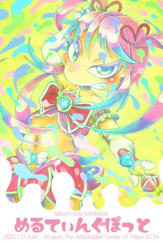 takuchi solo exhibition 「めるてぃんぐぽっと」 takuchi solo exhibition 「めるてぃんぐぽっと」