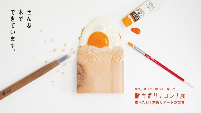 キボリノコンノ展 食べたい!木彫りアートの世界 キボリノコンノ展 食べたい!木彫りアートの世界