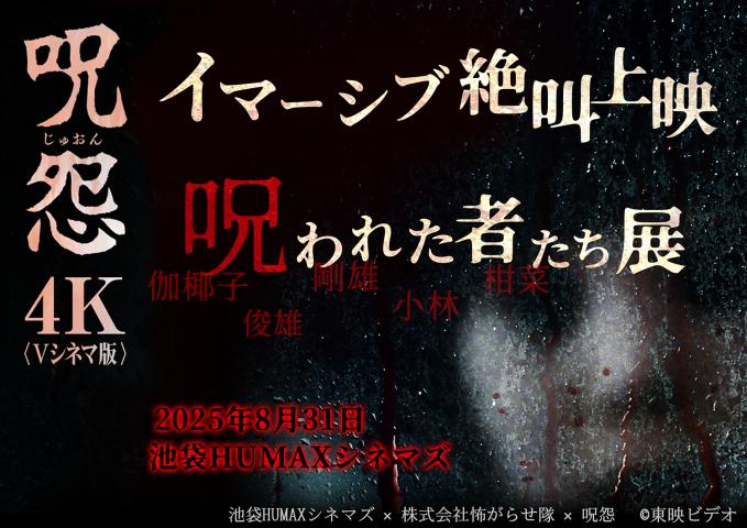 呪怨<Vシネマ版> イマーシブ絶叫上映 & 呪われた者たち展 呪怨<Vシネマ版> イマーシブ絶叫上映 & 呪われた者たち展