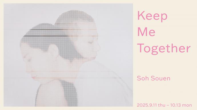 Soh Souen 個展 「Keep Me Together」