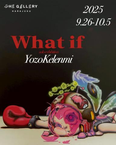 YOZO KELENMI SOLO EXHIBITION " What if "