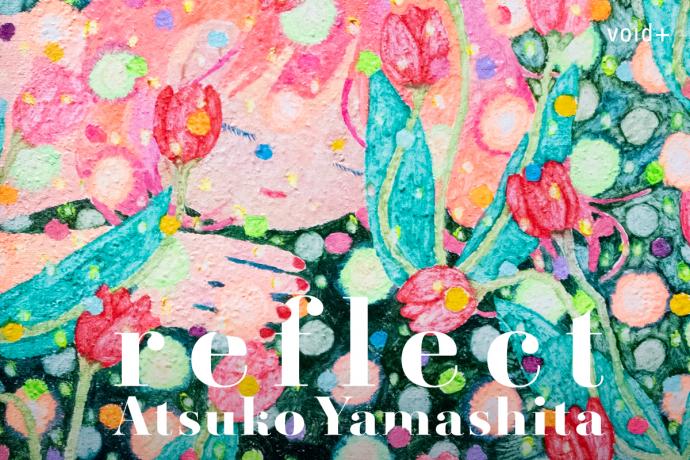 やましたあつこ個展「reflect」 やましたあつこ個展「reflect」