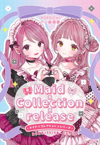 Maid×Collection×release -ROROICHI個展- Maid×Collection×release -ROROICHI個展-
